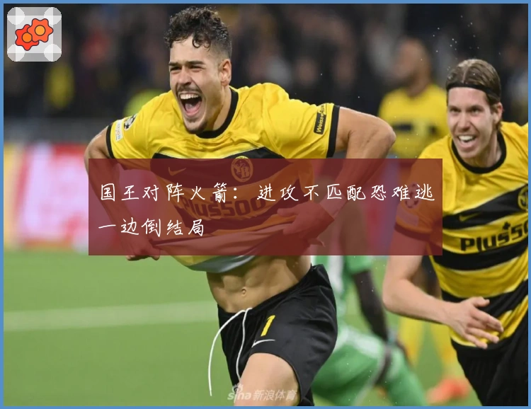 国王对阵火箭：进攻不匹配恐难逃一边倒结局